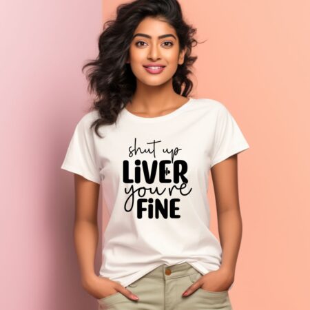 Women's Shut Up Liver You are Fine Quote Printed T-Shirt