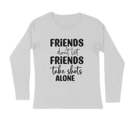 Men's Friends Don't let Friends Take Shots Alone Quote Printed Full Sleeve T Shirt