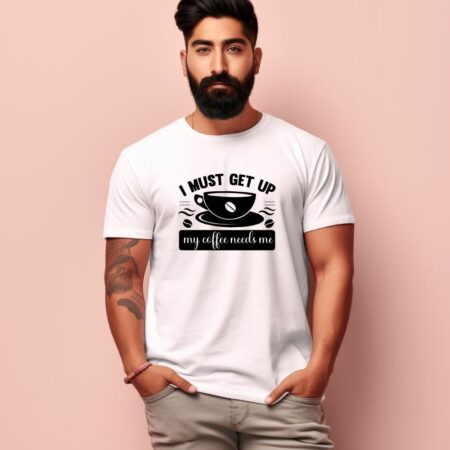 Men's I Must Get Up My Coffee Needs Me Design Printed T-Shirt