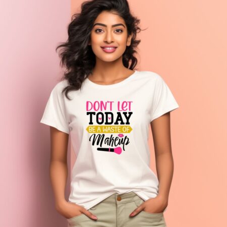 Women's Don't Let Today Be A Waste Of Makeup Graphics Printed T-Shirt