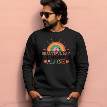 Men's It's A Beautiful Day To Leave Me Alone Sarcastic Quotes Sweatshirts