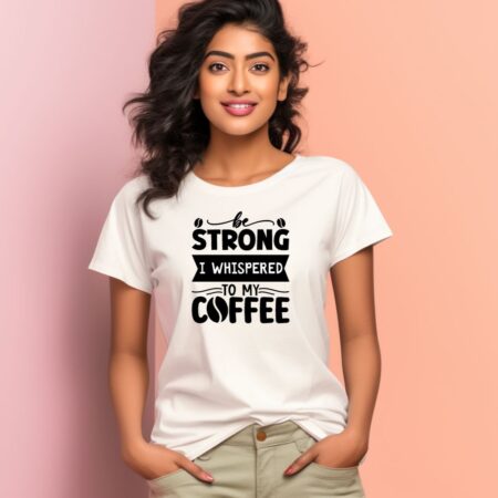 Women's Be Strong I Whispered To My Coffee  Graphics Printed T-Shirt
