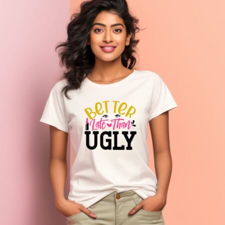 Women's Better Late Than Ugly Graphics Printed T-Shirt