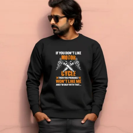 Men's If You Don't Like Motor Cycle Then You Probably Won't Like Me And I'm Okay With That  Graphics Printed Sweatshirts