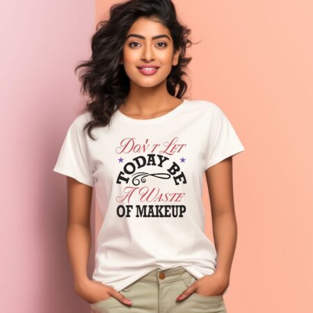Women's Don't Let Today Be A Waste Of Makeup Design Printed T-Shirt