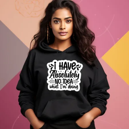 Women's I Have Absolutely No Idea What I'm Doing Graphics Printed Hoodies