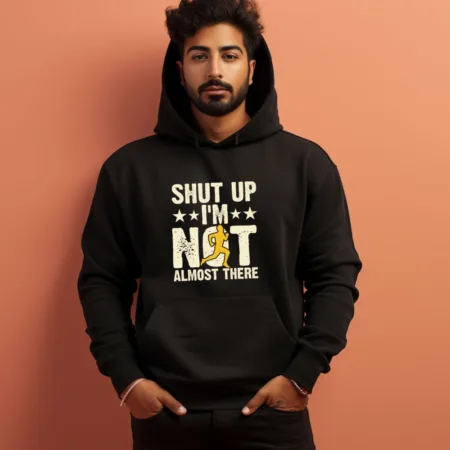 Men's Shut Up I'm Not Almost There Graphics Printed Hoodies