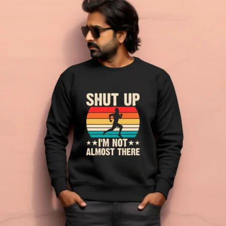 Men's Shut Up I'm Not Almost There Graphics Printed Sweatshirts