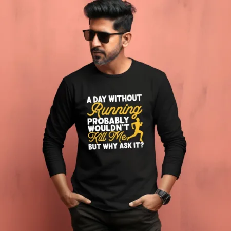 Men's A Day Without Running Probably Kill Me But Why Ask It? Graphics Printed Full Sleeve T Shirt