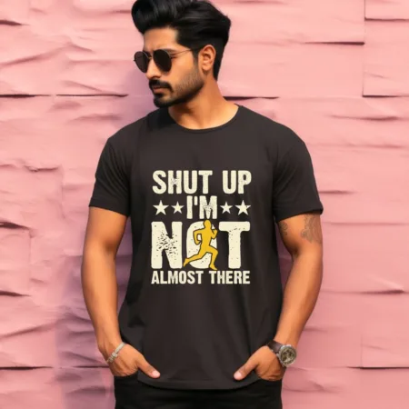 Men's Shut Up I'm Not Almost There Graphics Printed T-Shirt
