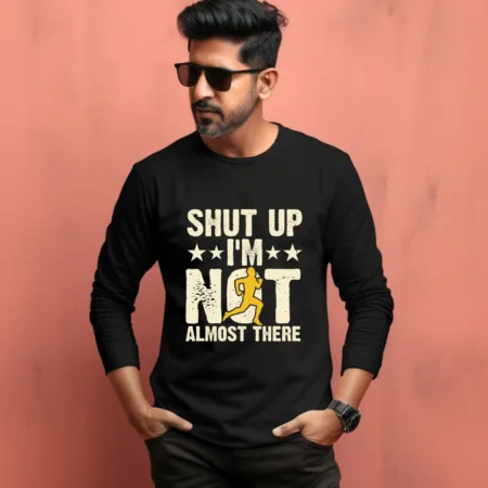 Men's Shut Up I'm Not Almost There Graphics Printed Full Sleeve T Shirt