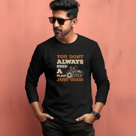 Men's You Don't Always Need A Plan Just Good  Quote Printed Full Sleeve T Shirt