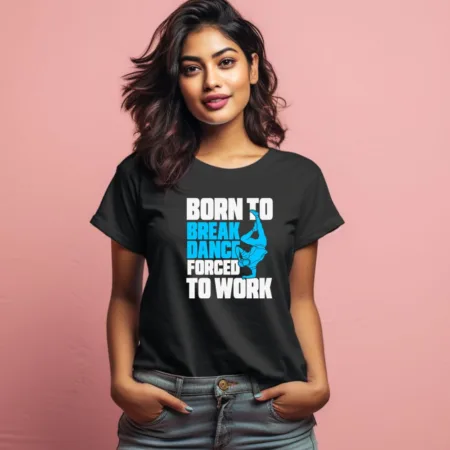 Women's Born To Break Dance Forced To Work Graphics Printed T-Shirt