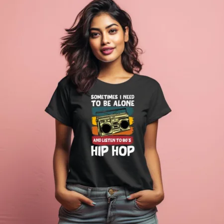 Women's Sometimes I Need To Be Alone And Listen To 80's Hip Hop Graphics Printed T-Shirt