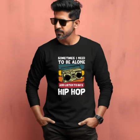 Men's Sometimes I Need To Be Alone And Listen To 80's Hip Hop Quote Printed Full Sleeve T Shirt