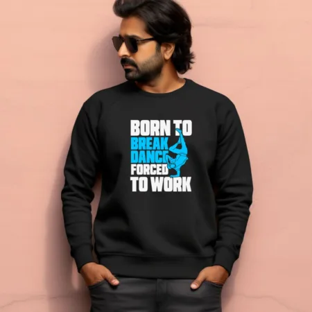 Men's Born To Break Dance Forced To Work Graphics Printed Sweatshirts
