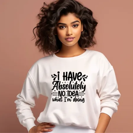 Women's I Have Absolutely No Idea What I'm Doing Graphics Printed Sweatshirts