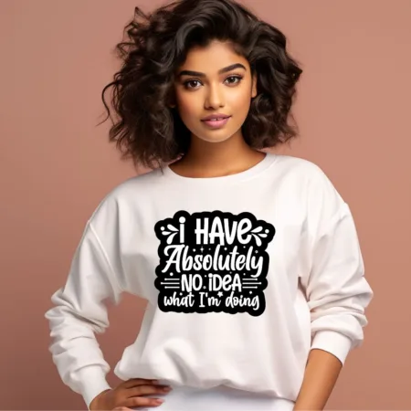 Women's I Have Absolutely No Idea What I'm Doing Graphics Printed Sweatshirts