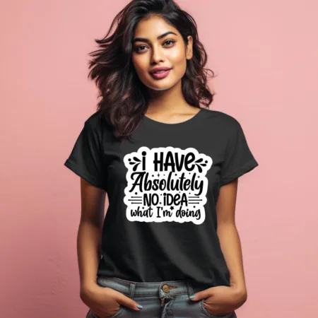 Women's I Have Absolutely No Idea What I'm Doing Graphics Printed T-Shirt