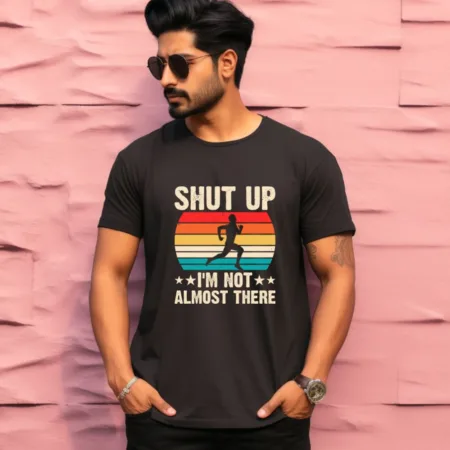 Men's Shut Up I'm Not Almost There Graphics Printed T-Shirt
