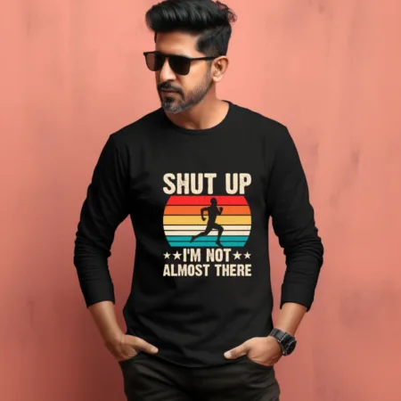 Men's Shut Up I'm Not Almost There Graphics Printed Full Sleeve T Shirt