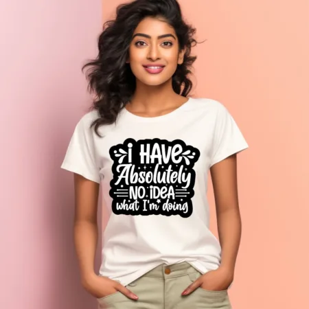 Women's I Have Absolutely No Idea What I'm Doing Graphics Printed T-Shirt