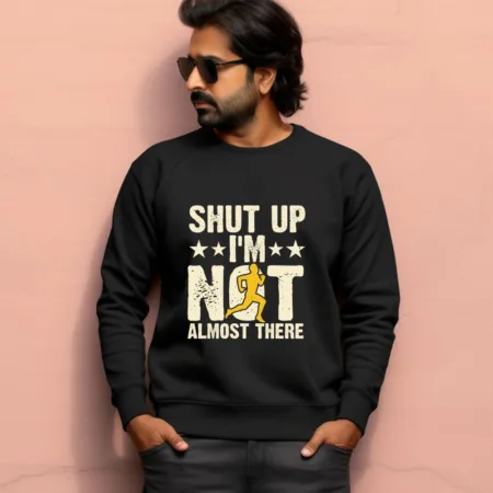 Men's Shut Up I'm Not Almost There Graphics Printed Sweatshirts