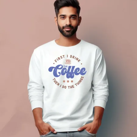 Men's First I Drink The Coffee Then I Do The Things Quote Printed Full Sleeve T Shirt