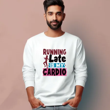 Men's Running late is my cardio Quote Printed Full Sleeve T Shirt