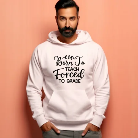Men's Born To Teach Forced To Grade Graphics Printed Hoodies