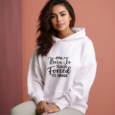 Women's Born To Teach Forced To Grade Graphics Printed Hoodies