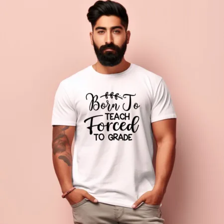 Men's Born To Teach Forced To Grade Design Printed T-Shirt