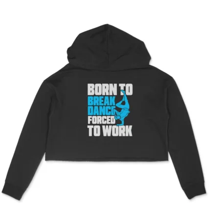 Women's Born To Break Dance Forced To Work Graphics Printed Crop Hoodies