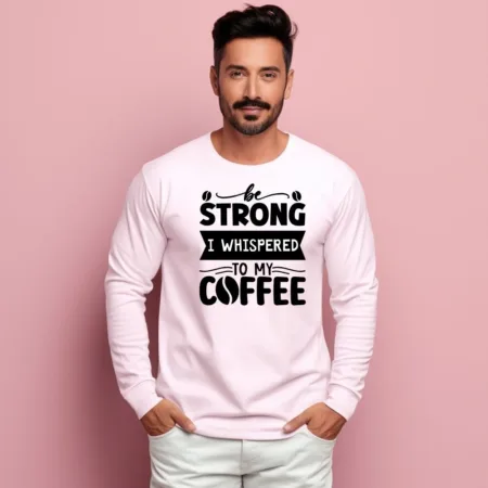 Men's Be Strong I Whispered To My Coffee Graphics Printed Sweatshirts