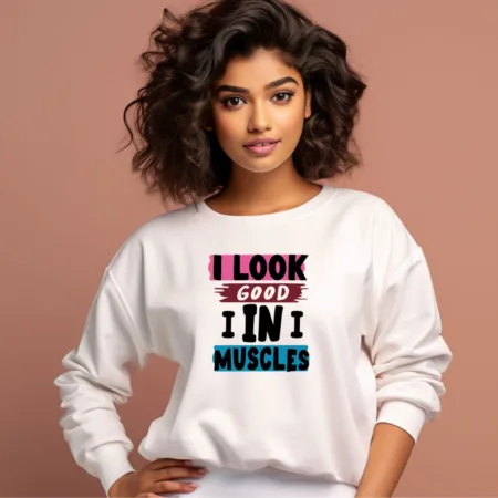 Women's I Look Good I In I Muscles Graphics Printed Sweatshirts