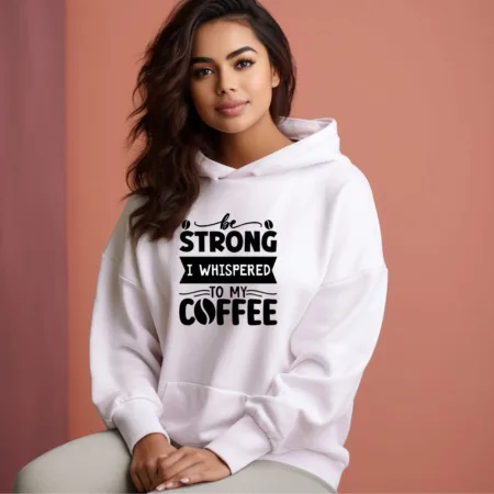 Women's Be Strong I Whispered To My Coffee Graphics Printed Hoodies
