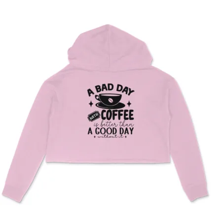 Women's A Bad Day With Coffee Is Better Than A Good Day Without It Graphics Printed Crop Hoodies