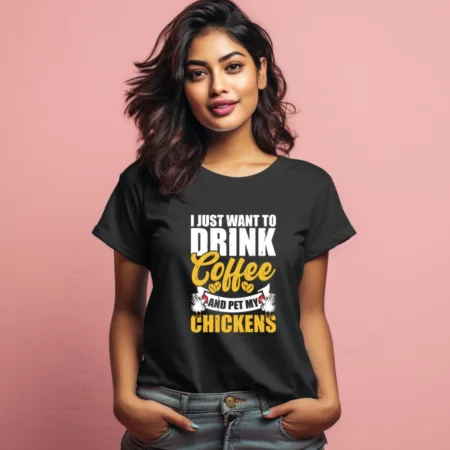 Women's I Just Want To Drink Coffee And My Chicken  Graphics Printed T-Shirt