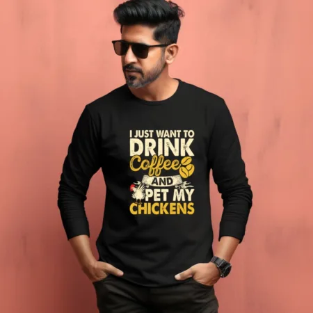 Men's I Just Want To Drink Coffee And Pet My Chickens Graphics Printed Full Sleeve T Shirt