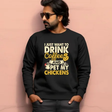 Men's I Just Want To Drink Coffee And Pet My Chickens Graphics Printed Sweatshirts