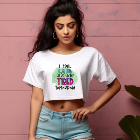 Women's I Feel Like I'm Already Tired Tomorrow Graphics Printed Crop Tops