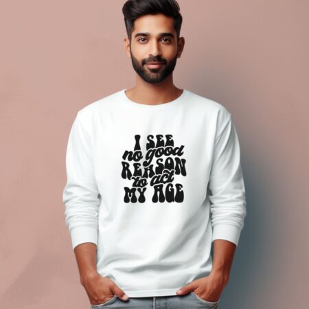 Men's I See No Good Reason To act My Age Graphics Printed Full Sleeve T Shirt