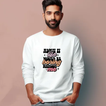 Men's Admit It Life  Would Be Boring Without Me  Graphics Printed Full Sleeve T Shirt