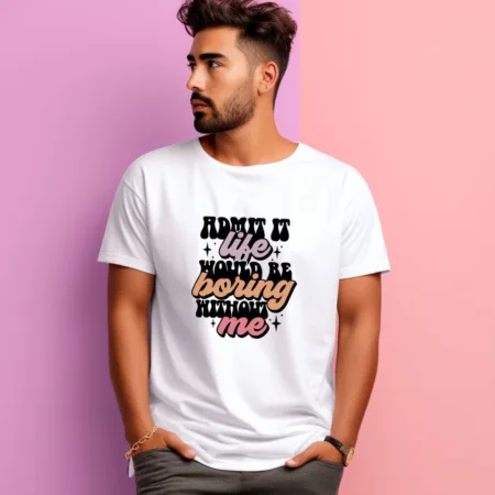 Men's Admit It Life  Would Be Boring Without Me  Graphics Printed T-Shirt