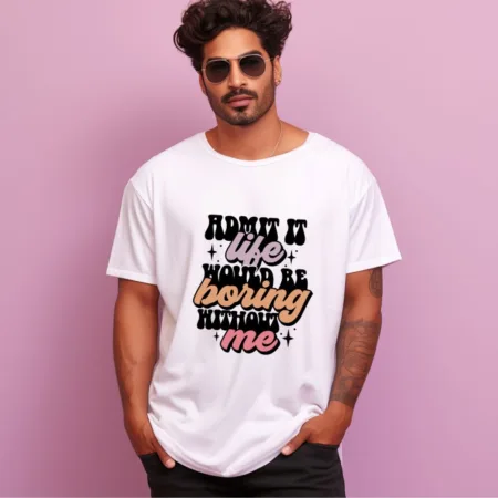 Men's Admit It Life  Would Be Boring Without Me  Graphics Printed Oversized T-Shirt