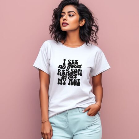 Women's I See No Good Reason To act My Age Graphics Printed T-Shirt