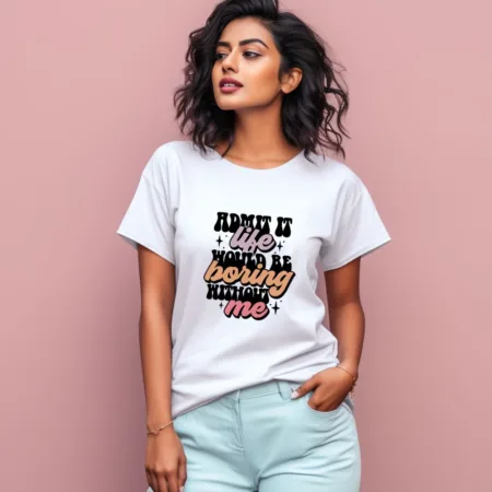 Women's Admit It Life  Would Be Boring Without Me  Graphics Printed T-Shirt